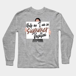 Help me I am in summer vacation Long Sleeve T-Shirt